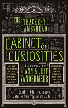 The Thackery T. Lambshead Cabinet of Curiosities:  Exhibits, Oddities, Images, and Stories