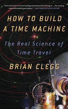 How To Build a Time Machine:  The Real Science of Time Travel