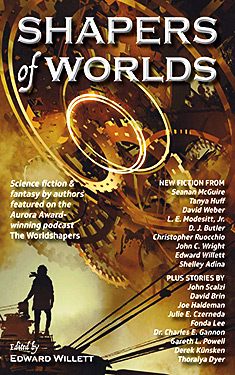 Shapers of Worlds, Vol. 1:  Science Fiction & Fantasy by authors featured on the Aurora Award-winning podcast The Worldshapers