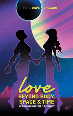 Love Beyond Body, Space, and Time:  An LGBT and two-spirit sci-fi anthology