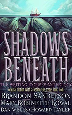 Shadows Beneath:  The Writing Excuses Anthology