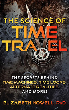 The Science of Time Travel:  The Secrets Behind Time Machines, Time Loops & Alternate Realities