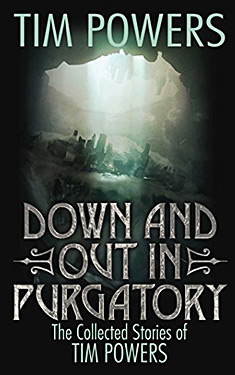 Down and Out in Purgatory:  The Collected Stories of Tim Powers