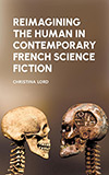 Reimagining the Human in Contemporary French Science Fiction