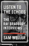 Listen to the Echoes:  The Ray Bradbury Interviews