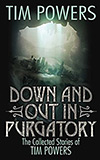 Down and Out in Purgatory:  The Collected Stories of Tim Powers