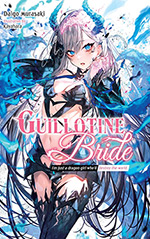 Guillotine Bride, Vol. 1: I’m Just A Dragon Girl Who’ll Destroy the World