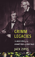 Grimm Legacies: The Magic Spell of the Grimms' Folk and Fairy Tales