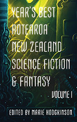 Year's Best Aotearoa New Zealand Science Fiction and Fantasy: Volume I